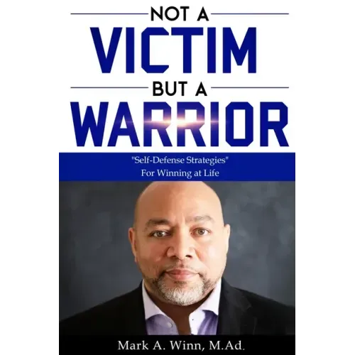 Not a Victim But a Warrior: Self-Defense Strategies For Winning at Life
