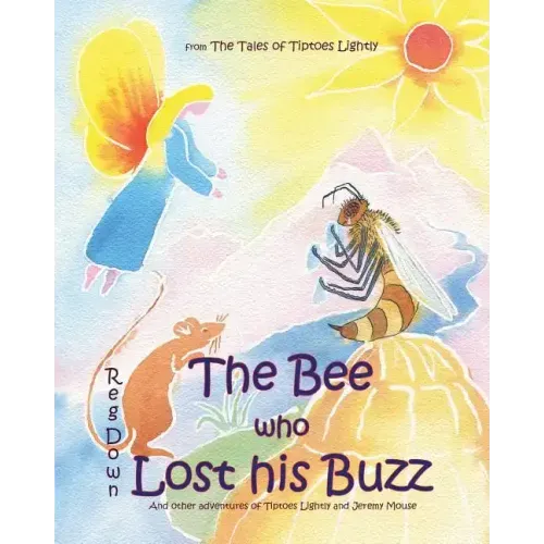 The Bee who Lost his Buzz: Adventures of Tiptoes Lightly and Jeremy Mouse