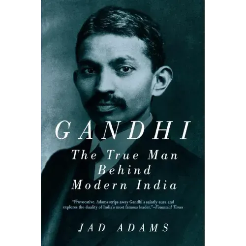 Gandhi: The True Man Behind Modern India