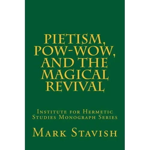 Pietism, Pow-Wow, and the Magical Revival: Institute for Hermetic Studies Monograph Series