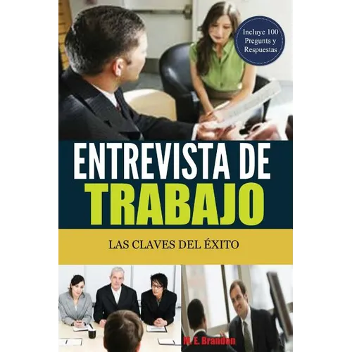 Entrevista de Trabajo: Las Claves del Éxito: 100 Preguntas y Respuestas para Conseguir el Trabajo Soñado