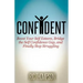 Confident: Boost Your Self Esteem, Bridge the Self Confidence Gap, and Finally Stop Struggling