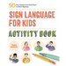 Sign Language for Kids Activity Book: 50 Fun Games and Activities to Start Signing