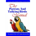 The Parrots And Talking Birds Manual: Pet Owner's Guide To Keeping, Feeding, Care And Training