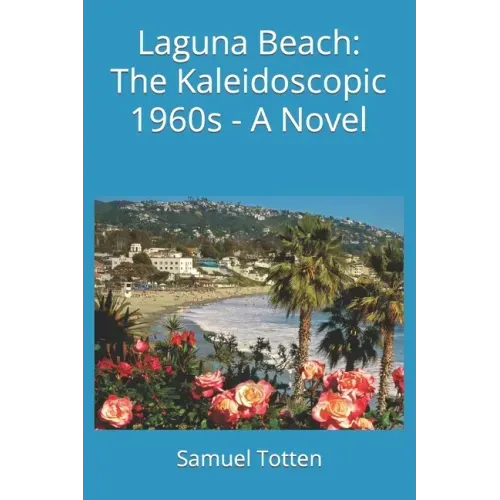 Laguna Beach: The Kaleidoscopic 1960s - A Novel