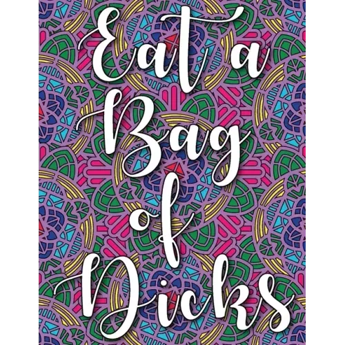 Eat a Bag of Dicks: swear word coloring book for adults stress relieving designs 8.5" X 11" Mandala Designs 54 Pages
