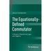 The Equationally-Defined Commutator: A Study in Equational Logic and Algebra