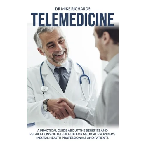 Telemedicine: A Practical Guide About the Benefits and Regulations of Telehealth for Medical Providers, Mental Health Professionals and Patients