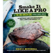 Smoke It Like a Pro on the Big Green Egg & Other Ceramic Cookers: An Independent Guide with Master Recipes from a Competition Barbecue Team--Includes