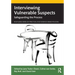 Interviewing Vulnerable Suspects: Safeguarding the Process
