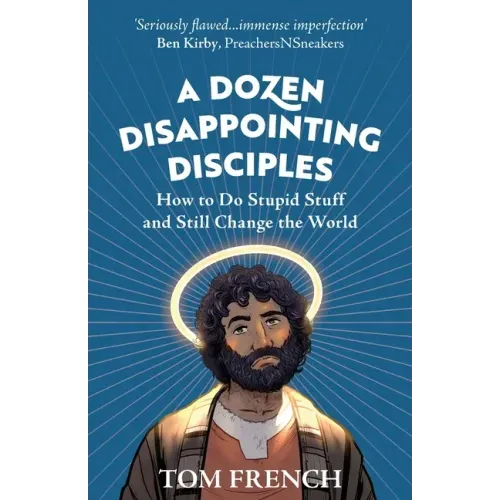 A Dozen Disappointing Disciples: How to Do Stupid Stuff and Still Change the World