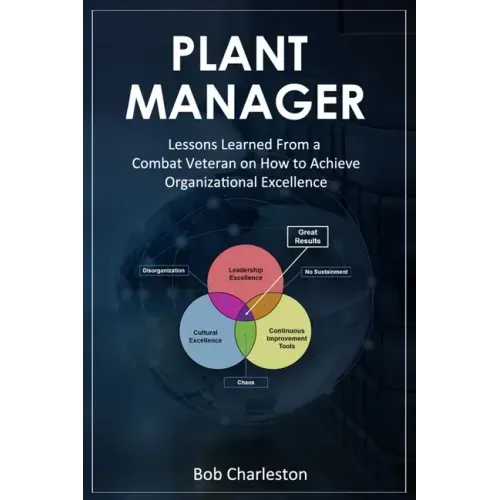 Plant Manager: Lessons Learned From a Combat Veteran on How to Achieve Organizational Excellence