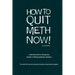 How to Quit Meth Now: A Self-Help Guide to Kicking Your Meth or Cocaine Addiction