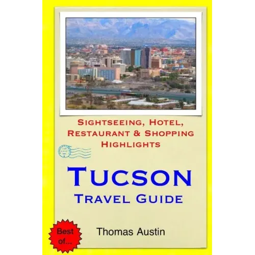 Tucson Travel Guide: Sightseeing, Hotel, Restaurant & Shopping Highlights