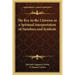The Key to the Universe or a Spiritual Interpretation of Numbers and Symbols