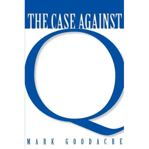 Case Against Q: Studies in Markan Priority and the Synoptic Problem