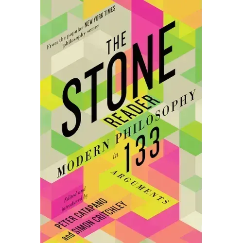 The Stone Reader: Modern Philosophy in 133 Arguments