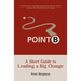 Point B: A Short Guide to Leading a Big Change