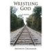 Wrestling God: The All True Misadventures of an Elkin, N.C. Boy