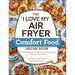 The I Love My Air Fryer Comfort Food Recipe Book: From Chicken Parmesan to Small Batch Chocolate Chip Cookies, 175 Easy and Delicious Recipes