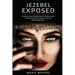 Jezebel Exposed: Destroy the Jezebel Spirit before she consumes your family, church, and workplace.