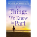 The Things We Know in Part