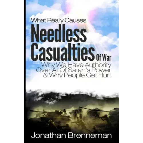 What Really Causes Needless Casualties Of War?: Why We Do Have Authority Over All Satan's Power, And Why People Really Get Hurt