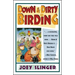 Down & Dirty Birding: From the Sublime to the Ridiculous, Here's All the Outrageous But True Stuff You've Ever Wanted to Know about North American Bir