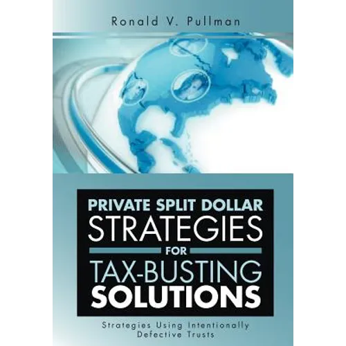Private Split Dollar Strategies for Tax-Busting Solutions: Strategies Using Intentionally Defective Trusts