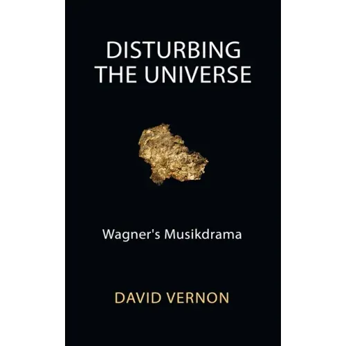 Disturbing the Universe: Wagner's Musikdrama