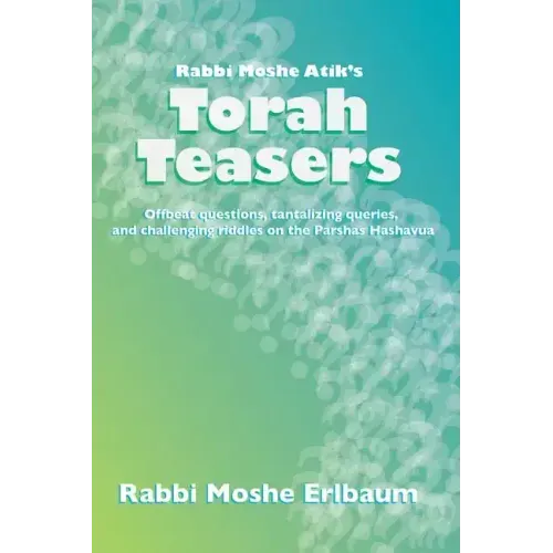 Rabbi Moshe Atik's Torah Teasers: Offbeat questions, tantalizing queries, and challenging riddles on the parshas hashavua