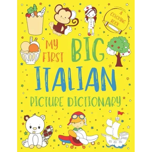 My First Big Italian Picture Dictionary: Two in One: Dictionary and Coloring Book - Color and Learn the Words - Italian Book for Kids with Translation