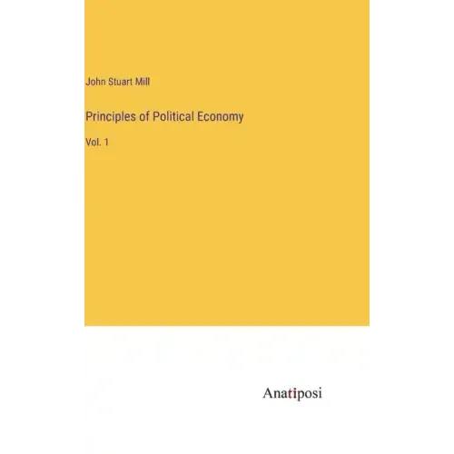 Principles of Political Economy: Vol. 1