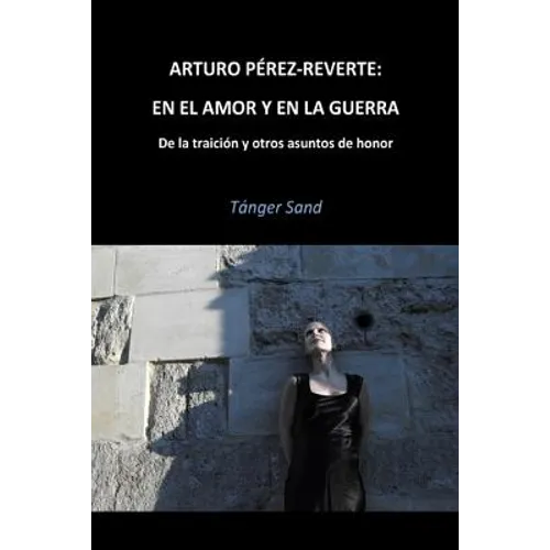 Arturo Pérez-Reverte: En el amor y en la guerra: De la traición y otros asuntos de honor