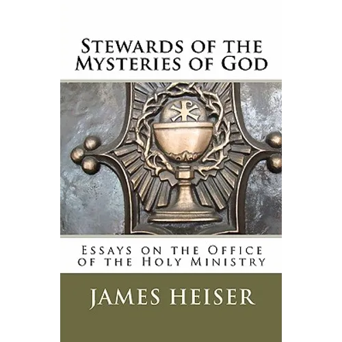 Stewards of the Mysteries of God: Essays on the Office of the Holy Ministry