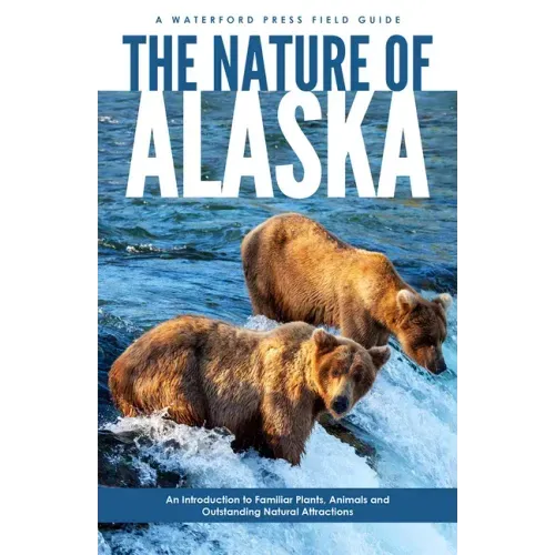 The Nature of Alaska: An Introduction to Familiar Plants, Animals & Outstanding Natural Attractions