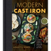 Modern Cast Iron: The Complete Guide to Selecting, Seasoning, Cooking, and More