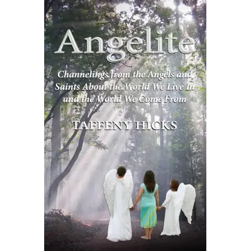 Angelite: Channelings from the Angels and Saints About the World We Live In and the World We Come From