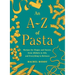 An A-Z of Pasta: Recipes for Shapes and Sauces, from Alfabeto to Ziti, and Everything in Between: A Cookbook