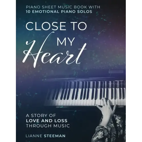 Close to my Heart. Piano Sheet Music Book with 10 Emotional Piano Solos: A Story of Love and Loss Through Music