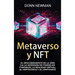 Metaverso y NFT: El descubrimiento de la Web 3.0, la inversión en tokens no fungibles, la realidad virtual, el criptojuego y el criptoarte
