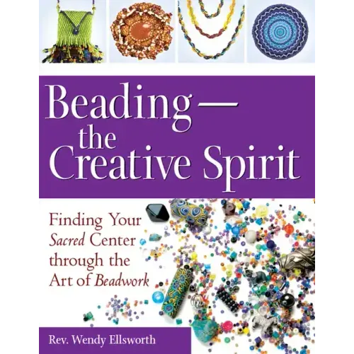Beading--The Creative Spirit: Finding Your Sacred Center Through the Art of Beadwork