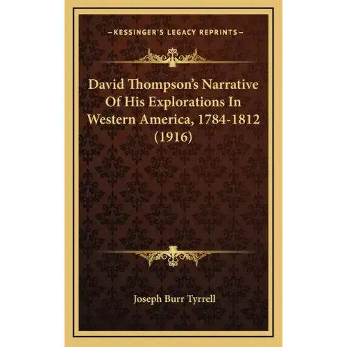 David Thompson's Narrative of His Explorations in Western America, 1784-1812 (1916)