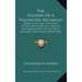 The History of a Volunteer Regiment: Being a Succinct Account of the Organization, Services and Adventures of the Sixth Regiment New York Volunteers I