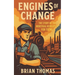 Engines of Change: The Story of the Industrial Revolution For Teens