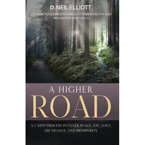 A Higher Road: Cleanse Your Consciousness to Transcend the Ego and Ascend Spiritually