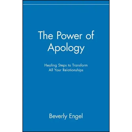 The Power of Apology: Healing Steps to Transform All Your Relationships