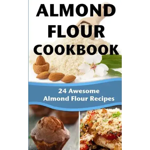 Almond Flour Cookbook: 24 Awesome Almond Flour Recipes