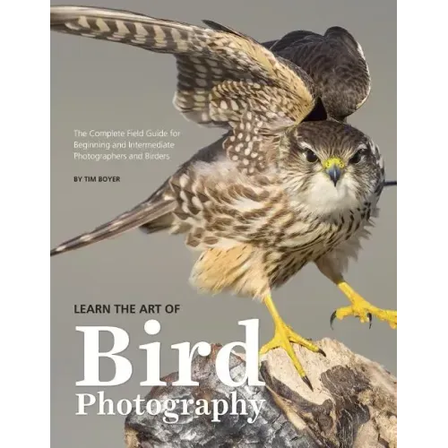 Learn the Art of Bird Photography: The Complete Field Guide for Beginning and Intermediate Photographers and Birders
