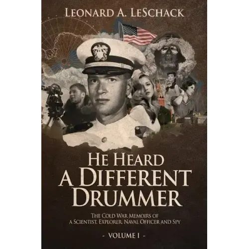 He Heard A Different Drummer Volume I: The Cold War Memoirs of A Scientist, Explorer, Naval Officer and Spy